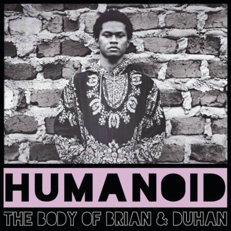 Humanoid ft. The Body of Brian