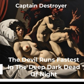 The Devil Runs Fastest In The Deep Dark Dead Of Night