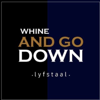Whine and Go Down