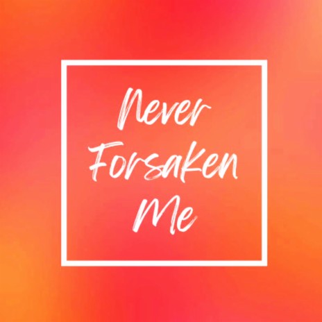 Never Forsaken Me