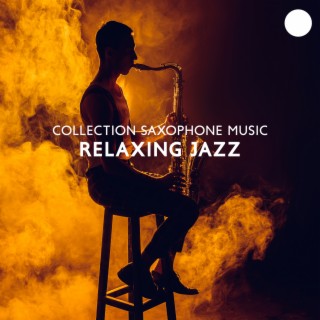 Collection Saxophone Music - Relaxing Jazz, Instrumental Jazz Music Created for Relaxation and Chillout