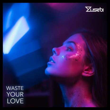 Waste Your Love | Boomplay Music