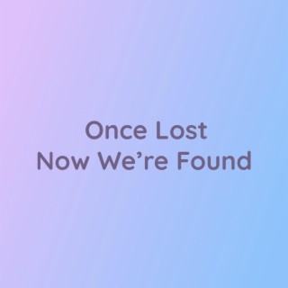 Once Lost Now We’re Found