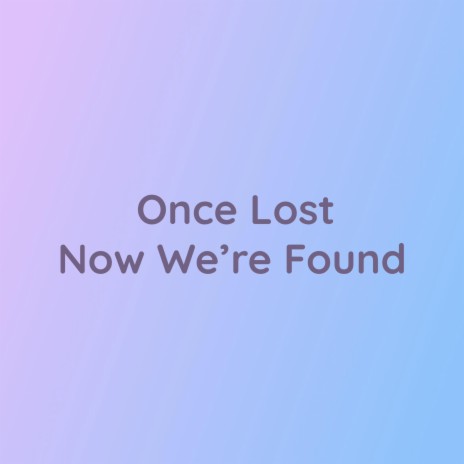 Once Lost Now We’re Found | Boomplay Music