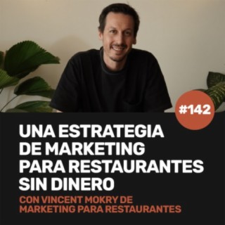 Ep 142 - Una estrategia de marketing para restaurantes sin dinero con Vincent Mokry