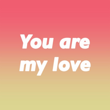 You are my love