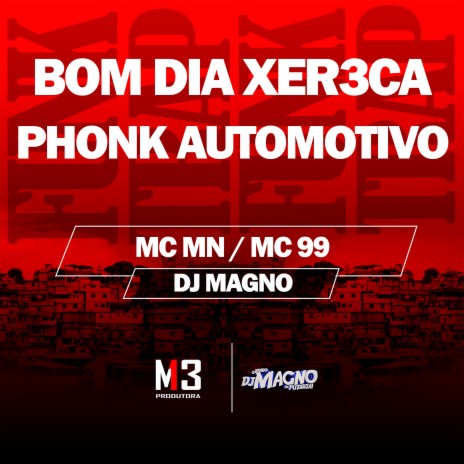 Bom Dia Xer3Ca - Phonk Automotivo ft. Mc 99 & DJ MAGNO | Boomplay Music