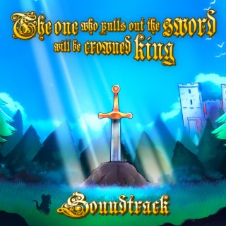 The One Who Pulls Out The Sword Will Be Crowned King (Original Soundtrack)