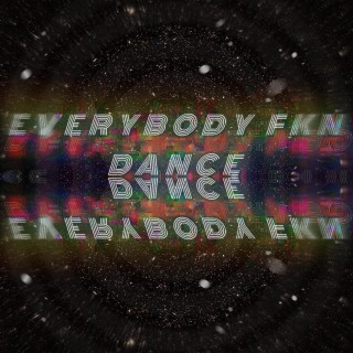 EVERYBODY FKN DANCE