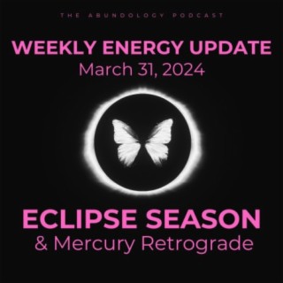 #318 - Weekly Energy Update for March 31, 2024: Eclipse Season & Mercury Retrograde