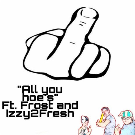 All you hoe's (Remastered) ft. Frozt & Izzy2Fresh | Boomplay Music
