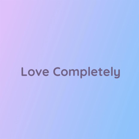 Love Completely | Boomplay Music