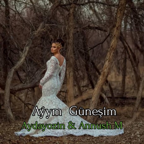 Aydayozin Ayym Gunesim ft. Annush Myratdurdyyew | Boomplay Music