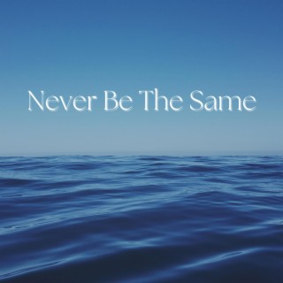 Never Be The Same