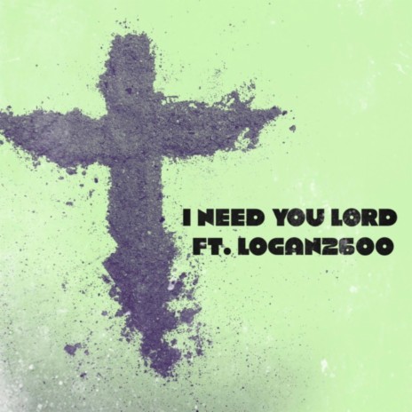 I Need You Lord ft. Logan2600 | Boomplay Music