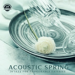Acoustic Spring: 50 Jazz for Fashionable Eateries, Your Coffee Break, Jazz for Luncheons, Posh Jazz Background Music