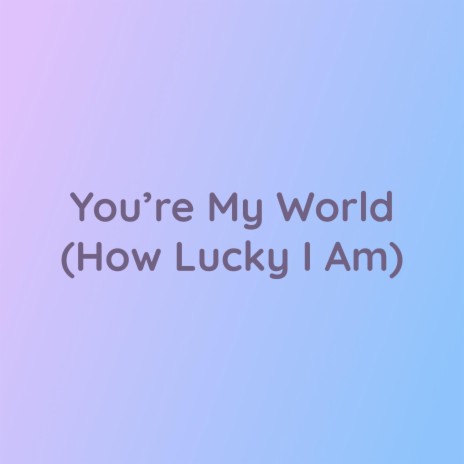 You're My World (How Lucky I Am) | Boomplay Music