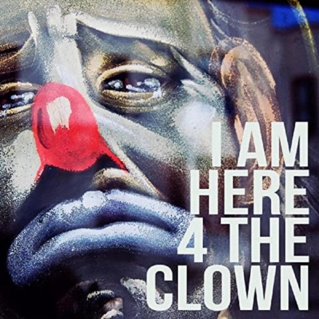 I Am Here 4 the Clown | Boomplay Music