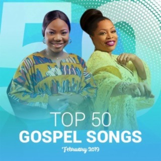Top 50 Gospel Songs - February 2019