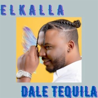 El kalla dale tequila