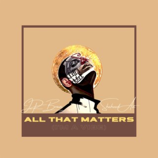 All That Matters (I'm A Vibe) ft. JP Bravo lyrics | Boomplay Music