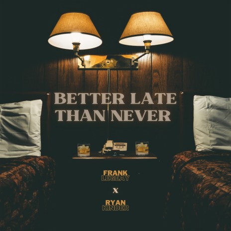 Better Late Than Never ft. Frank Legeay | Boomplay Music