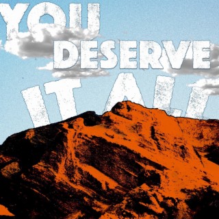 You Deserve It All