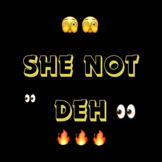 She Not Deh