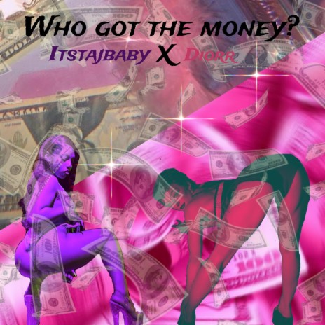 Who got the money? ft. Itstajbaby | Boomplay Music