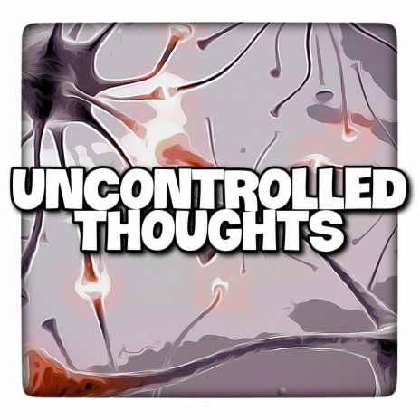 Uncontrolled Thoughts | Boomplay Music