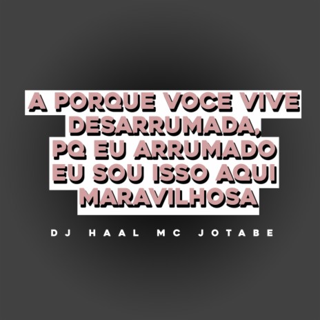 Porque você vive desarrumada? pq eu arrumada sou isso aqui ft. mc Jotabe & Neizielly Thifany | Boomplay Music