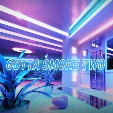 Gotta Smoke Two | Boomplay Music