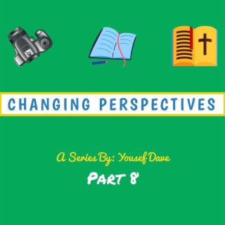 Changing Perspectives, Pt. 8