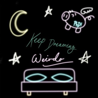 Keep Dreaming, Weirdo
