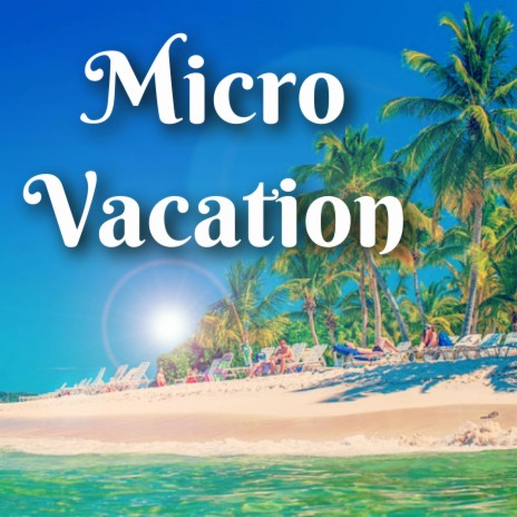 Micro Vacation ft. Until The Very End | Boomplay Music