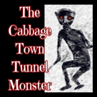 Episode 132: The Cabbage Town Tunnel Monster