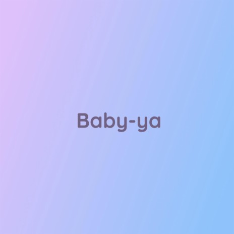 Baby-ya | Boomplay Music