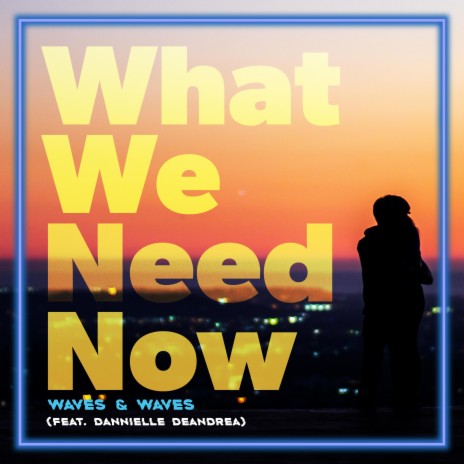 What We Need Now ft. Dannielle De Andrea | Boomplay Music