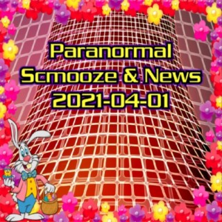 Episode 139: Paranormal Schmooze & News 2021-04-01