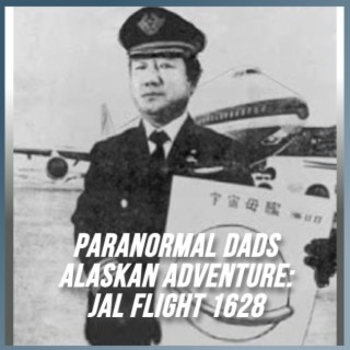 Paranormal Dads: Alaskan Adventure - JAL Flight 1628 - Episode 65