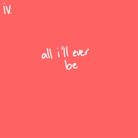 iv. all i'll ever be | Boomplay Music