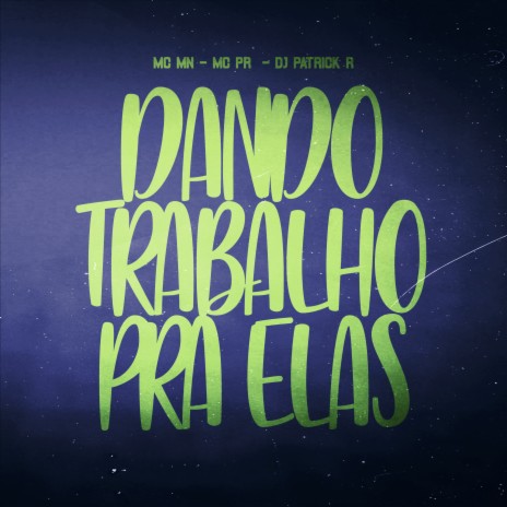 Dando Trabalho pra Elas ft. MC MN & MC PR | Boomplay Music