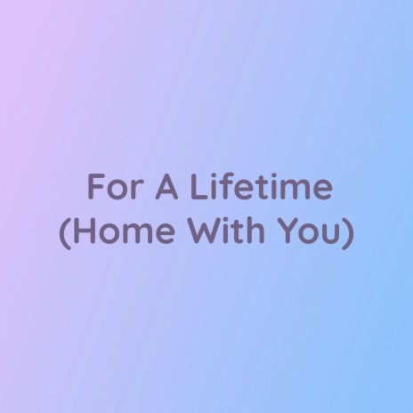 For A Lifetime (Home With You) | Boomplay Music