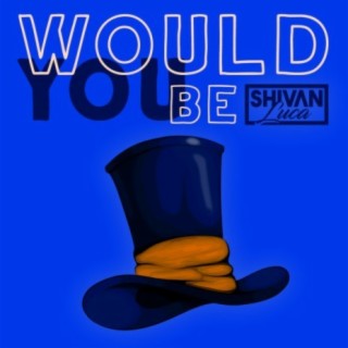 Would You Be