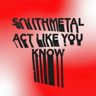 Southmetal / Act Like You Know