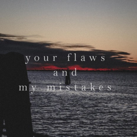 your flaws and my mistakes | Boomplay Music