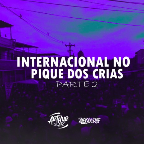 INTERNACIONAL NO PIQUE DOS CRIAS PART 2 ft. DJ ALEXANDRE - ES | Boomplay Music