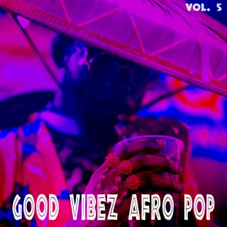 Good Vibez Afro Pop, Vol. 5