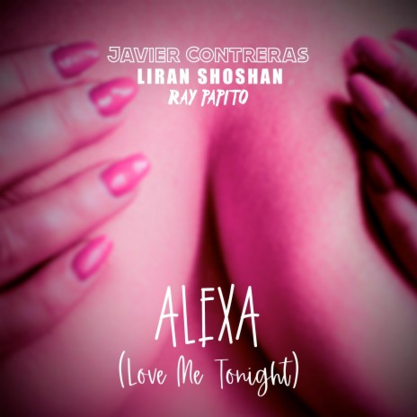 Alexa (Love Me Tonight) ft. Javier Contreras & Ray Papito | Boomplay Music