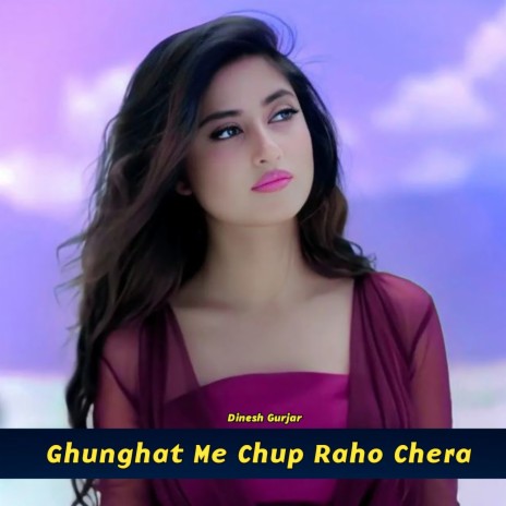 Ghunghat Me Chup Raho Chera | Boomplay Music